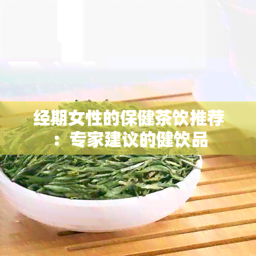 经期女性的保健茶饮推荐：专家建议的健饮品