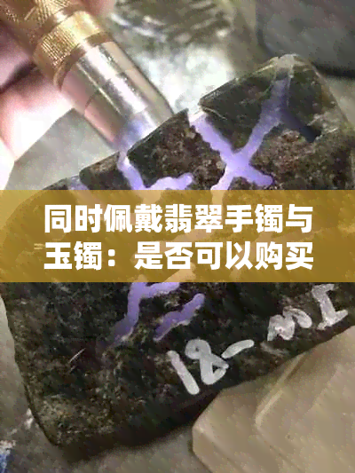 同时佩戴翡翠手镯与玉镯：是否可以购买两个？