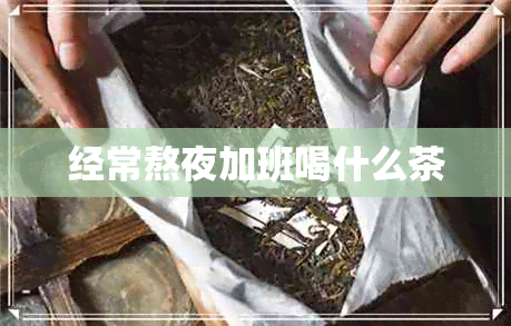 经常熬夜加班喝什么茶