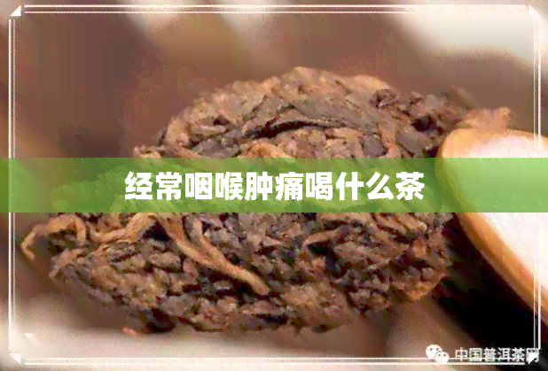 经常咽喉肿痛喝什么茶