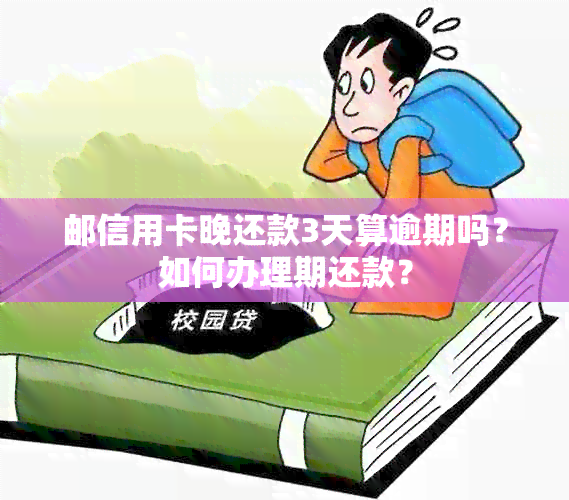 邮信用卡晚还款3天算逾期吗？如何办理期还款？