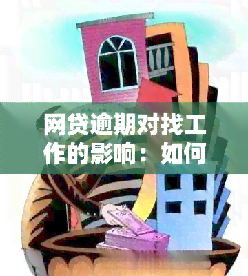 网贷逾期对找工作的影响：如何在打工中解决逾期问题？