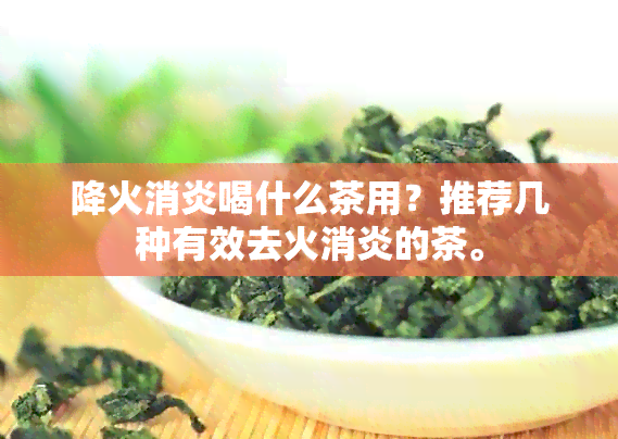 降火消炎喝什么茶用？推荐几种有效去火消炎的茶。