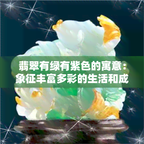 翡翠有绿有紫色的寓意：象征丰富多彩的生活和成功的事业。