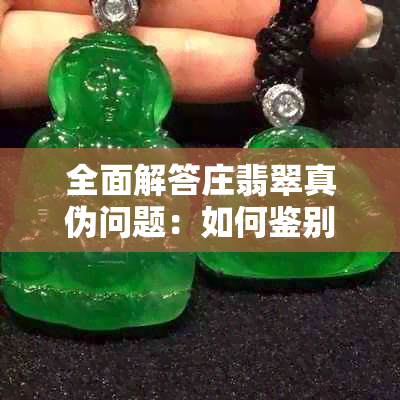 全面解答庄翡翠真伪问题：如何鉴别翡翠的真假？购买翡翠时应注意哪些方面？