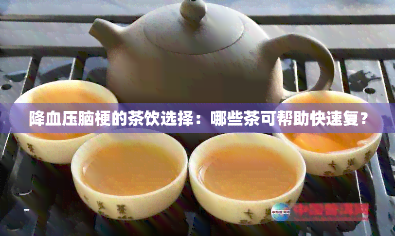 降血压脑梗的茶饮选择：哪些茶可帮助快速复？