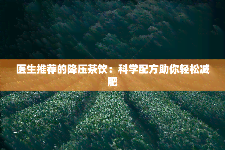 医生推荐的降压茶饮：科学配方助你轻松减肥