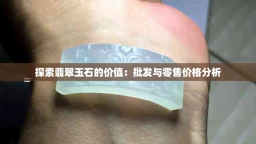 探索翡翠玉石的价值：批发与零售价格分析