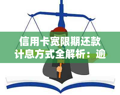 信用卡宽限期还款计息方式全解析：逾期利息、宽限方法及怎么计算