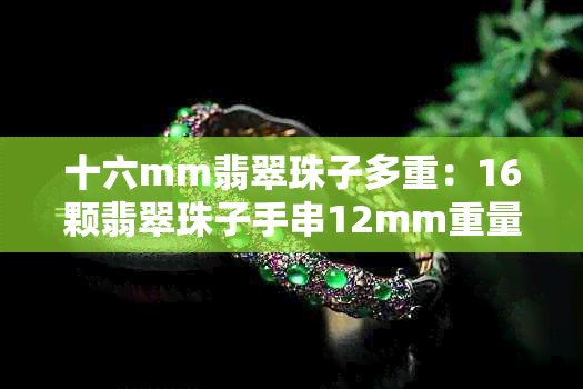 十六mm翡翠珠子多重：16颗翡翠珠子手串12mm重量解析