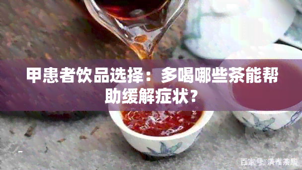 甲患者饮品选择：多喝哪些茶能帮助缓解症状？