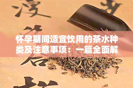 怀孕期间适宜饮用的茶水种类及注意事项：一篇全面解答