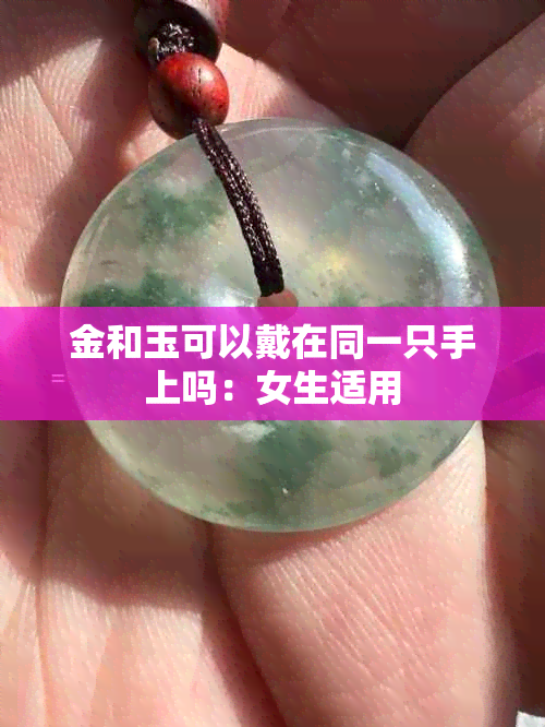 金和玉可以戴在同一只手上吗：女生适用