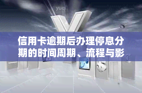 信用卡逾期后办理停息分期的时间周期、流程与影响全面解析