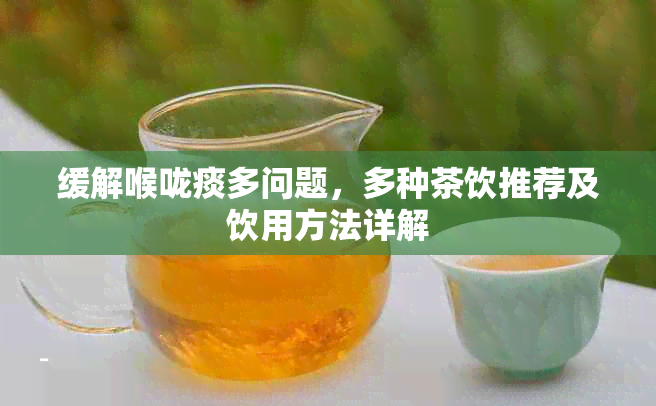 缓解喉咙痰多问题，多种茶饮推荐及饮用方法详解