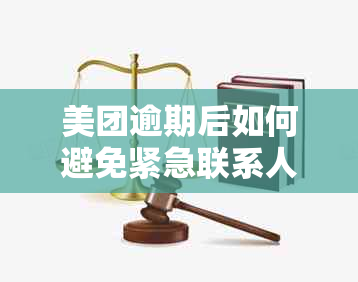 美团逾期后如何避免紧急联系人被联系？常见情况与解决方法一览