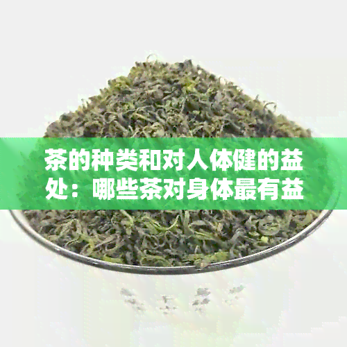 茶的种类和对人体健的益处：哪些茶对身体最有益？