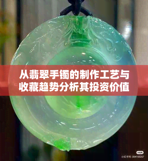 从翡翠手镯的制作工艺与收藏趋势分析其投资价值