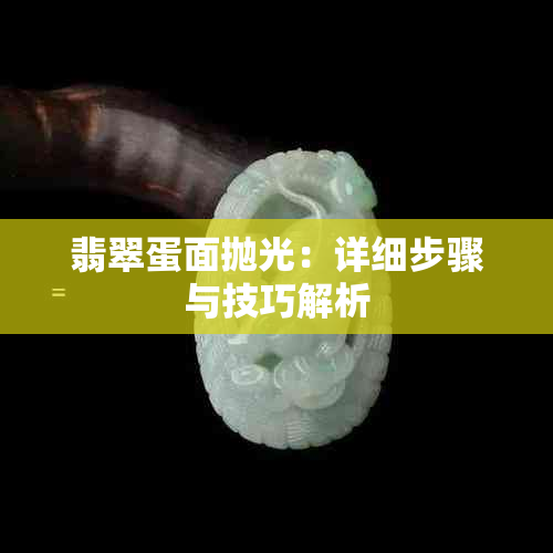 翡翠蛋面抛光：详细步骤与技巧解析