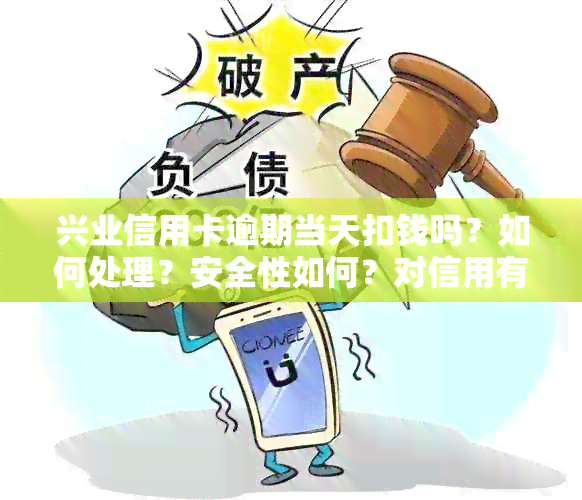 兴业信用卡逾期当天扣钱吗？如何处理？安全性如何？对信用有影响吗？