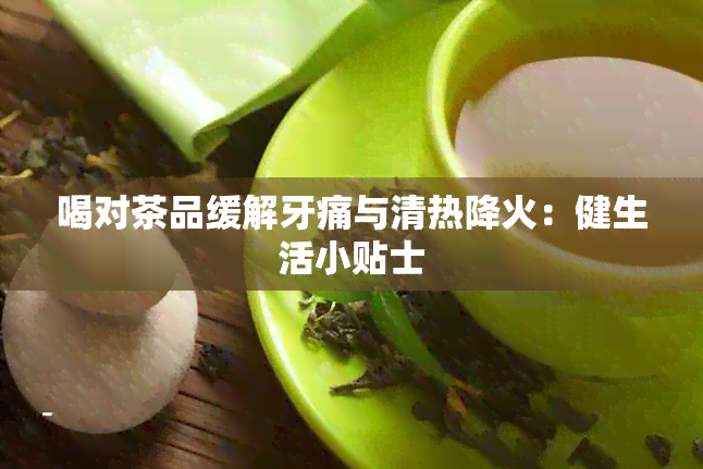 喝对茶品缓解牙痛与清热降火：健生活小贴士