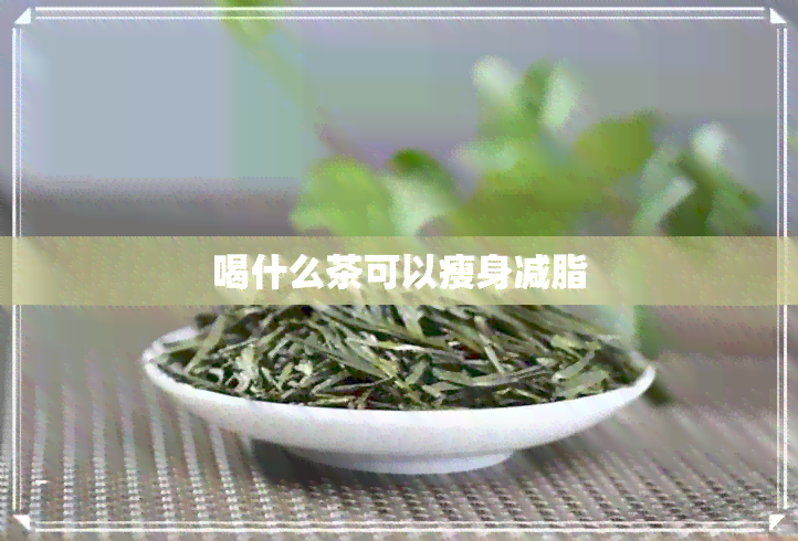 喝什么茶可以瘦身减脂