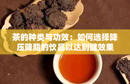 茶的种类与功效：如何选择降压降脂的饮品以达到健效果