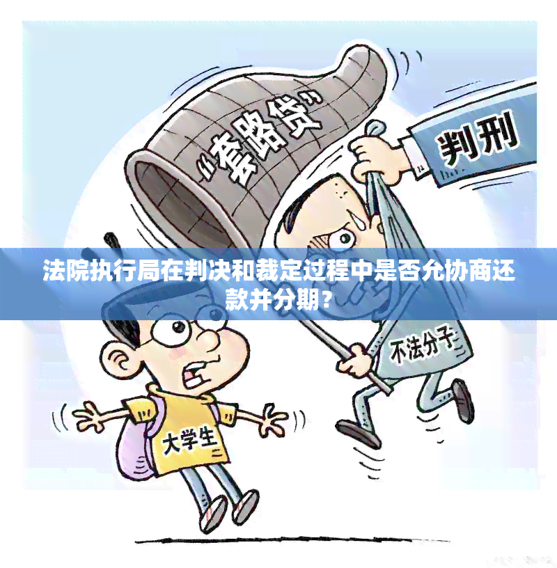 法院执行局在判决和裁定过程中是否允协商还款并分期？