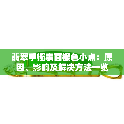 翡翠手镯表面银色小点：原因、影响及解决方法一览