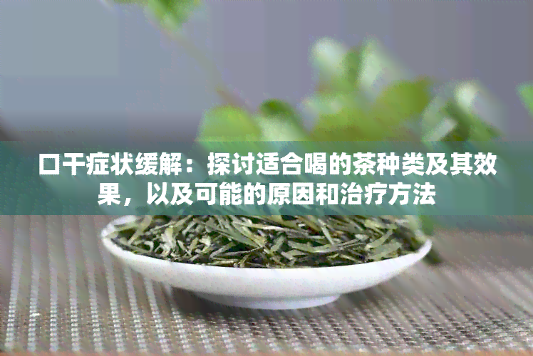 口干症状缓解：探讨适合喝的茶种类及其效果，以及可能的原因和治疗方法