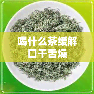 喝什么茶缓解口干舌燥