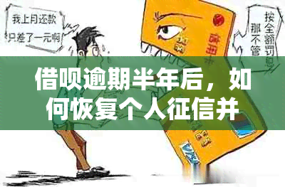 借呗逾期半年后，如何恢复个人并避免信用危机？