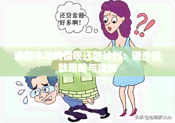 逾期半年的借呗还款计划：逐步还款策略与建议