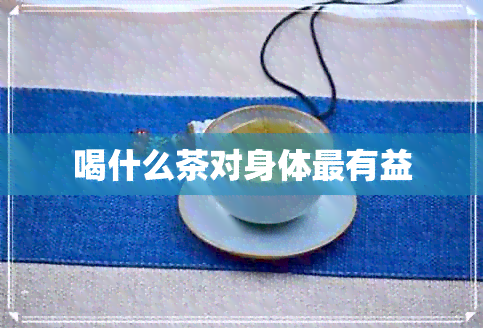 喝什么茶对身体最有益