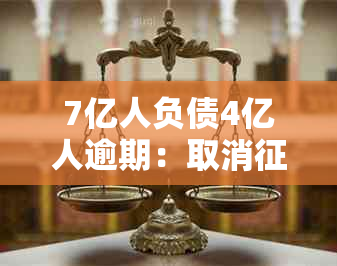 7亿人负债4亿人逾期：取消后的影响与真相