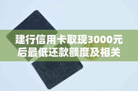 建行信用卡取现3000元后更低还款额度及相关费用解析