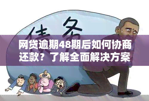 网贷逾期48期后如何协商还款？了解全面解决方案和后果