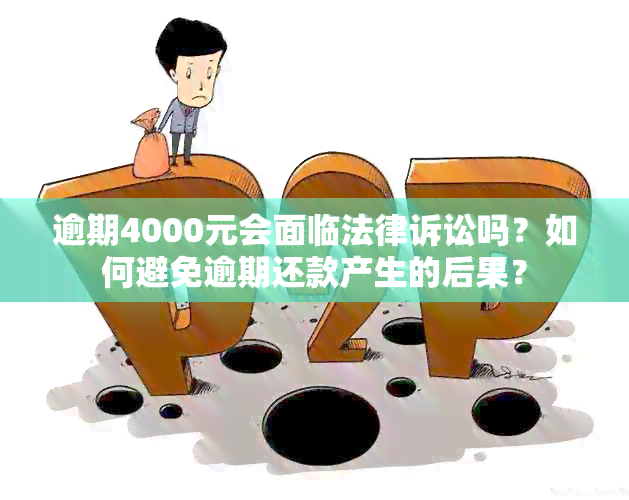 逾期4000元会面临法律诉讼吗？如何避免逾期还款产生的后果？