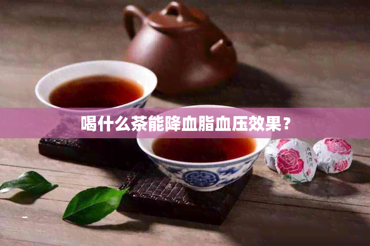 喝什么茶能降血脂血压效果？