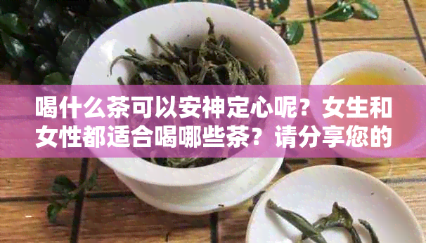 喝什么茶可以安神定心呢？女生和女性都适合喝哪些茶？请分享您的建议。