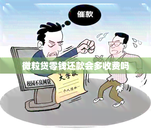 微粒贷零钱还款会多收费吗