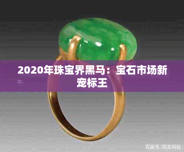 2020年珠宝界黑马：宝石市场新宠标王