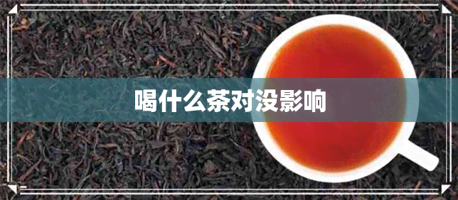 喝什么茶对没影响