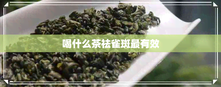 喝什么茶祛雀斑最有效