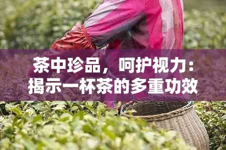 茶中珍品，呵护视力：揭示一杯茶的多重功效