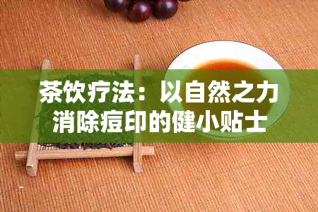 茶饮疗法：以自然之力消除痘印的健小贴士