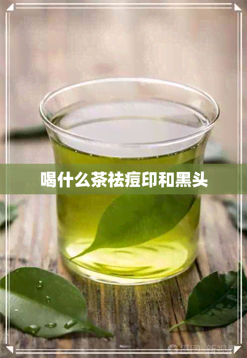 喝什么茶祛痘印和黑头