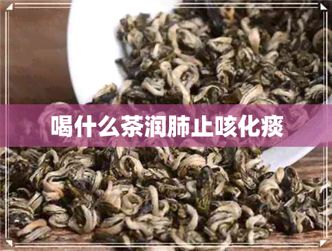 喝什么茶润肺止咳化痰