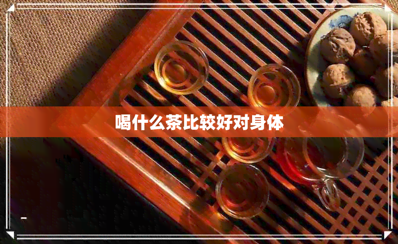 喝什么茶比较好对身体