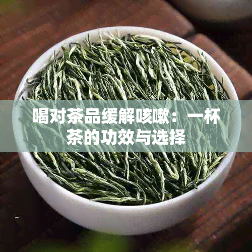 喝对茶品缓解咳嗽：一杯茶的功效与选择